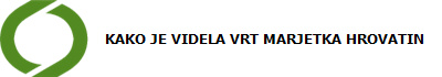 KAKO JE VIDELA VRT MARJETKA HROVATIN